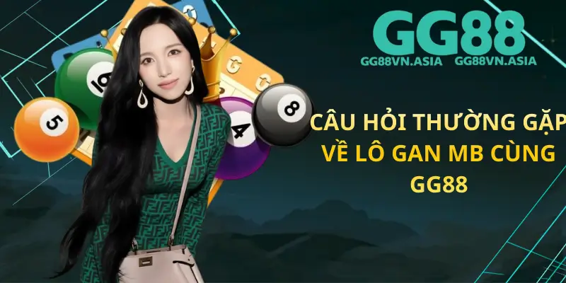 Câu Hỏi Thường Gặp Về Lô Gan MB Cùng GG88