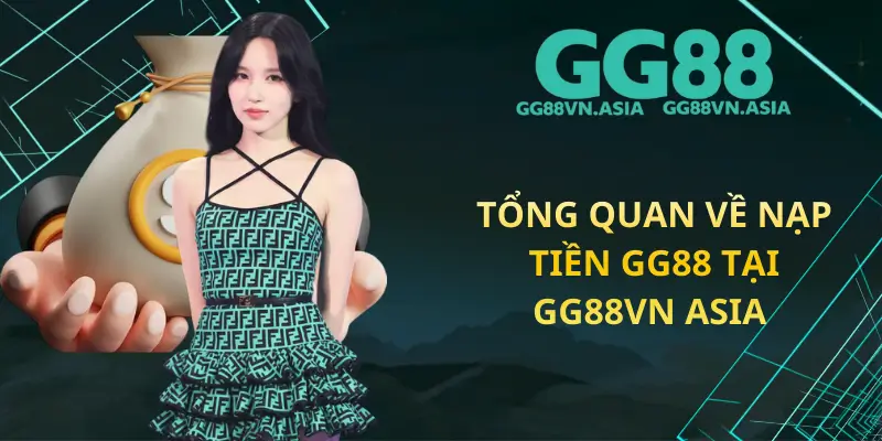 Tổng Quan Về Nạp Tiền GG88 Tại GG88VN ASIA 